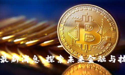 黄浦区块链最新消息：探索未来金融与技术的交汇点
